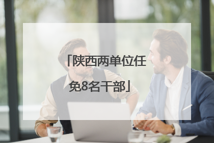 陕西两单位任免8名干部