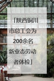 陕西铜川市总工会为200余名新业态劳动者体检