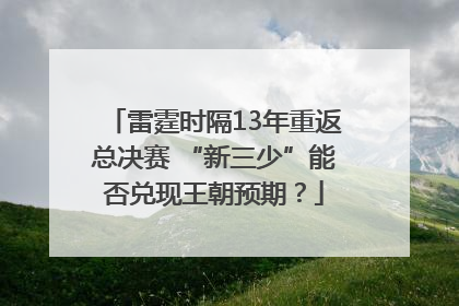雷霆时隔13年重返总决赛 “新三少”能否兑现王朝预期？