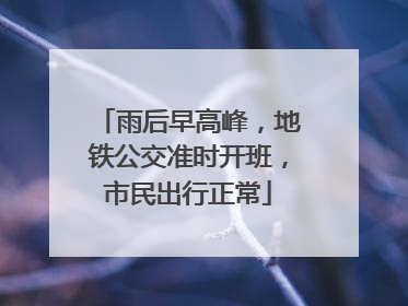 雨后早高峰，地铁公交准时开班，市民出行正常