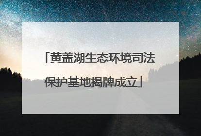 黄盖湖生态环境司法保护基地揭牌成立