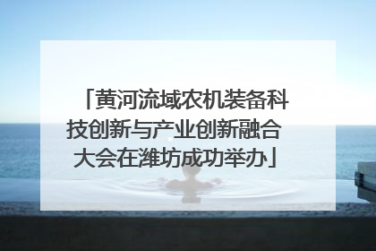 黄河流域农机装备科技创新与产业创新融合大会在潍坊成功举办
