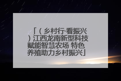 （乡村行·看振兴）江西龙南新型科技赋能智慧农场 特色养殖助力乡村振兴
