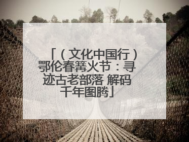 （文化中国行）鄂伦春篝火节：寻迹古老部落 解码千年图腾