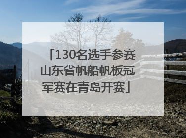 130名选手参赛 山东省帆船帆板冠军赛在青岛开赛