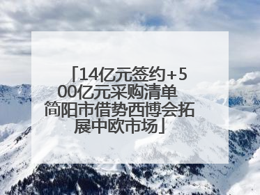 14亿元签约+500亿元采购清单 简阳市借势西博会拓展中欧市场