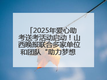 2025年爱心助考送考活动启动！山西晚报联合多家单位和团队“助力梦想 护航未来”
