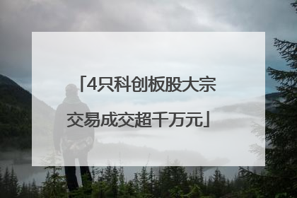4只科创板股大宗交易成交超千万元