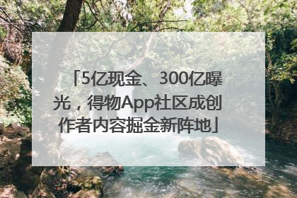 5亿现金、300亿曝光，得物App社区成创作者内容掘金新阵地