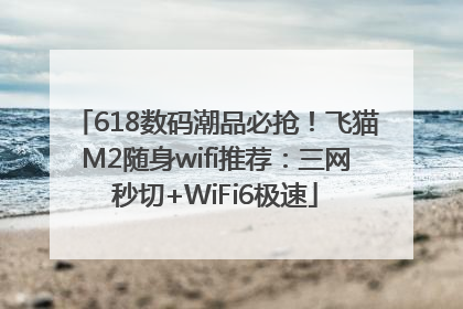 618数码潮品必抢！飞猫M2随身wifi推荐：三网秒切+WiFi6极速