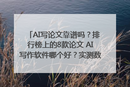 AI写论文靠谱吗？排行榜上的8款论文 AI写作软件哪个好？实测数据告诉你答案！