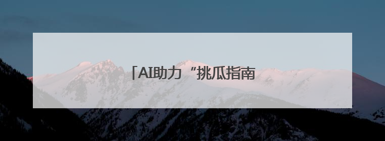 AI助力“挑瓜指南”，来江汉寻味甜夏