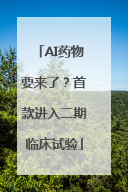 AI药物要来了？首款进入二期临床试验